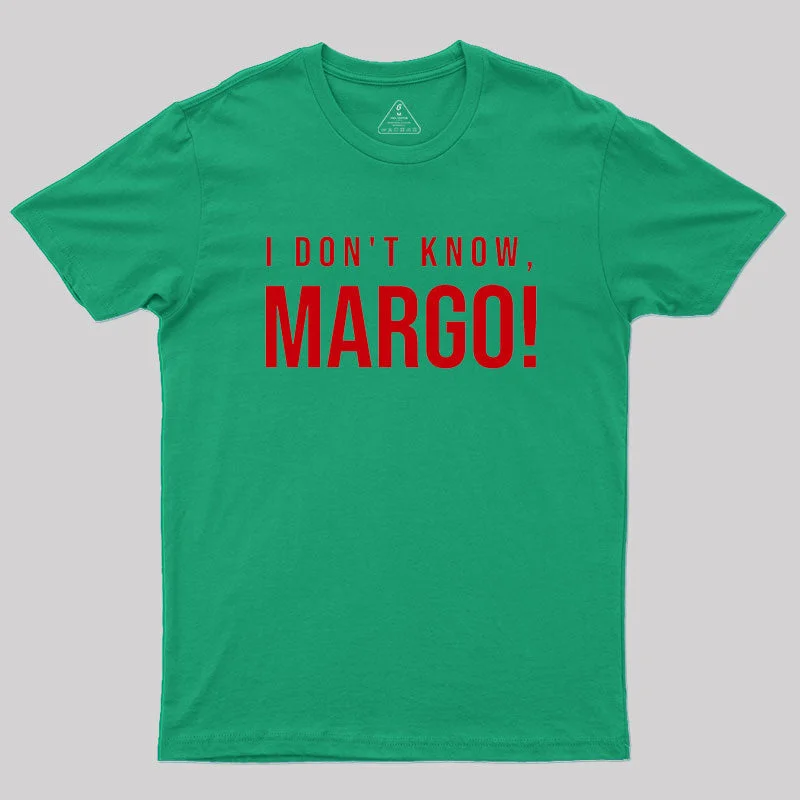 I DON'T KNOW MARGO! Geek T-ShirtLounge Tee